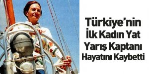 Türkiye'nin İlk Kadın Yat Yarış Kaptanı Hayatını Kaybetti