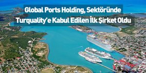 Global Ports Holding, Sektöründe Turquality’e Kabul Edilen İlk Şirket Oldu