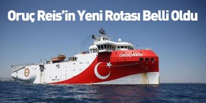 Oruç Reis’in Bakım Sonrası Rotası Belli Oldu