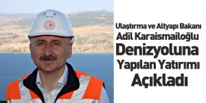 Ulaştırma ve Altyapı Bakanı Adil Karaismailoğlu Denizyoluna Yapılan Yatırımı Açıkladı