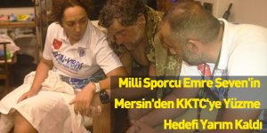 Milli Sporcu Emre Seven'in Mersin'den KKTC'ye Yüzme Hedefi Yarım Kaldı