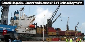 Somali Mogadişu Limanı'nın İşletmesi 14 Yıl Daha Albayrak'ta