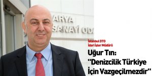 Uğur Tın: "Denizcilik Türkiye İçin Vazgeçilmezdir"