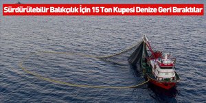 Sürdürülebilir Balıkçılık İçin 15 Ton Kupesi Denize Geri Bıraktılar