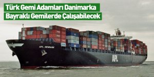 Türk Gemi Adamları Danimarka Bayraklı Gemilerde Çalışabilecek