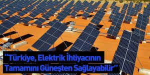 “Türkiye, Elektrik İhtiyacının Tamamını Güneşten Sağlayabilir”