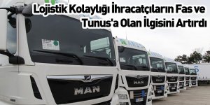 Lojistik Kolaylığı, İhracatçıların Fas Ve Tunus'a Olan İlgisini Artırdı