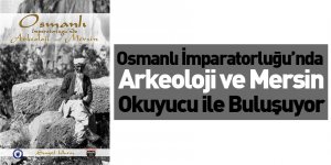“Osmanlı İmparatorluğu’nda Arkeoloji ve Mersin” Okuyucu ile Buluşuyor