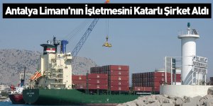Antalya Limanı'nın İşletmesini Katarlı Şirket Aldı