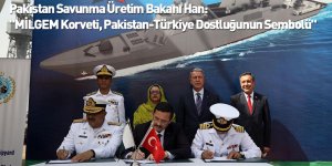 Pakistan Savunma Üretim Bakanı Han: "MİLGEM Korveti, Pakistan-Türkiye Dostluğunun Sembolü"