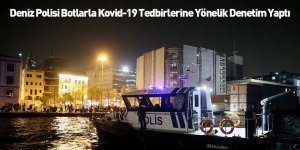 Deniz Polisi Botlarla Kovid-19 Tedbirlerine Yönelik Denetim Yaptı
