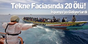 Tekne Faciasında 20 Ölü! İspanya'ya Gidiyorlardı