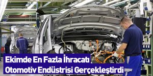 Ekimde En Fazla İhracatı Otomotiv Endüstrisi Gerçekleştirdi