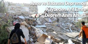 Anne ve Babasını Depremde Kaybeden Arif Emre, Deprem Anını Anlattı: