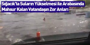 Sığacık'ta Suların Yükselmesi İle Arabasında Mahsur Kalan Vatandaşın Zor Anları