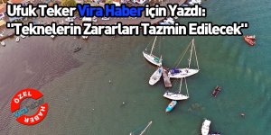 Ufuk Teker Vira Haber için Yazdı: "Teknelerin Zararları Tazmin Edilecek"