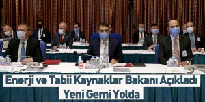 Enerji ve Tabii Kaynaklar Bakanı Açıkladı Yeni Gemi Yolda