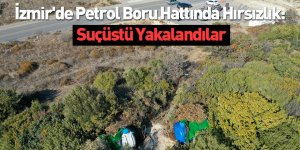 İzmir'de Petrol Boru Hattında Hırsızlık: Suçüstü Yakalandılar