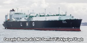 Cezayir Bandıralı LNG Gemisi Türkiye'ye Ulaştı