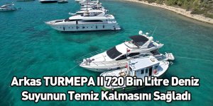 Arkas TURMEPA II 720 Bin Litre Deniz Suyunun Temiz Kalmasını Sağladı