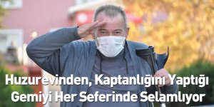 Huzurevinden, Kaptanlığını Yaptığı Gemiyi Her Seferinde Selamlıyor