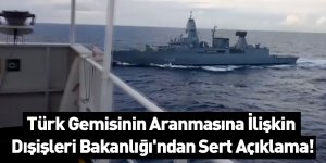 Türk Gemisinin Aranmasına İlişkin Dışişleri Bakanlığı'ndan Sert Açıklama!