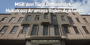 MSB'den Türk Gemisindeki Hukuksuz Aramaya İlişkin Açıklama