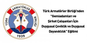 Türk Armatörler Birliği'nden "Gemiadamları ve Şirket Çalışanları İçin Duygusal Çeviklik ve Duygusal Dayanıklılık" Eğitimi