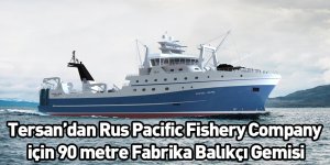 Tersan’dan Rus Pacific Fishery Company için 90 metre Fabrika Balıkçı Gemisi