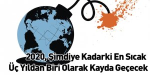 2020, Şimdiye Kadarki En Sıcak Üç Yıldan Biri Olarak Kayda Geçecek