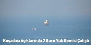 Kuşadası Açıklarında 2 Kuru Yük Gemisi Çatıştı