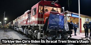 Türkiye'den Çin'e Giden İlk İhracat Treni Sivas'a Ulaştı