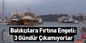 Balıkçılara Fırtına Engeli: 3 Gündür Çıkamıyorlar