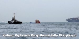 Vietnam Kıyılarında Kargo Gemisi Battı: 15 Kişi Kayıp