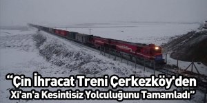 Çin İhracat Treni Çerkezköy'den Xi'an'a Kesintisiz Yolculuğunu Tamamladı