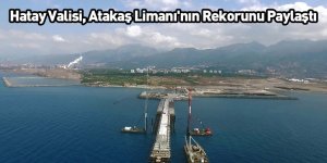 Hatay Valisi, Atakaş Limanı'nın Rekorunu Paylaştı
