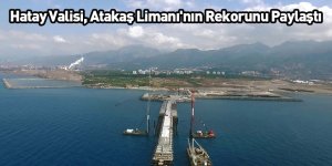 Hatay Valisi, Atakaş Limanı'nın Rekorunu Paylaştı