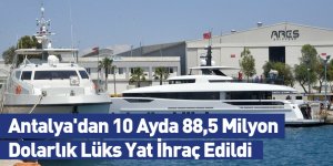 Antalya'dan 10 Ayda 88,5 Milyon Dolarlık Lüks Yat İhraç Edildi