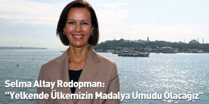 Selma Altay Rodopman: "Yelkende Ülkemizin Madalya Umudu Olacağız"