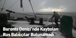 Barents Denizi'nde Kaybolan Rus Balıkçılar Bulunamadı