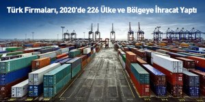 Türk Firmaları, 2020'de 226 Ülke ve Bölgeye İhracat Yaptı