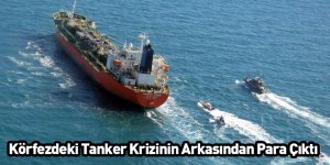 Körfezdeki Tanker Krizinin Arkasından Para Çıktı