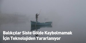 Balıkçılar Siste Gölde Kaybolmamak İçin Teknolojiden Yararlanıyor