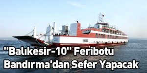 "Balıkesir-10" Feribotu Bandırma'dan Sefer Yapacak
