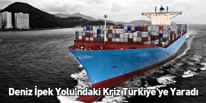 Deniz İpek Yolu'ndaki Kriz Türkiye'ye Yaradı