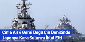 Çin’e Ait 4 Gemi Doğu Çin Denizinde Japonya Kara Sularını İhlal Etti