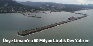 Ünye Limanı’na 50 Milyon Liralık Dev Yatırım