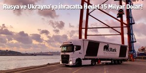 Rusya ve Ukrayna’ya İhracatta Hedef 15 Milyar Dolar!