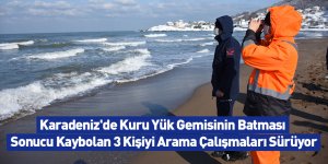 Karadeniz'de Kuru Yük Gemisinin Batması Sonucu Kaybolan 3 Kişiyi Arama Çalışmaları Sürüyor