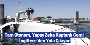 Tam Otonom, Yapay Zeka Kaptanlı Gemi İngiltere'den Yola Çıkıyor